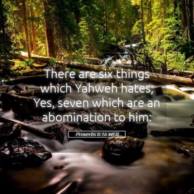Picture 05 - Proverbs 6:16 WEB - There are six things which Yahweh hates; Yes, - Bible Verse Picture