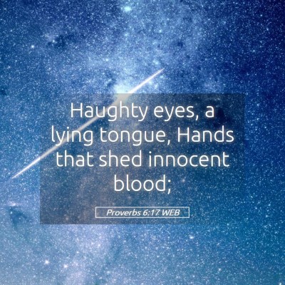 Picture 05 - Proverbs 6:17 WEB - Haughty eyes, a lying tongue, Hands that shed - Bible Verse Picture