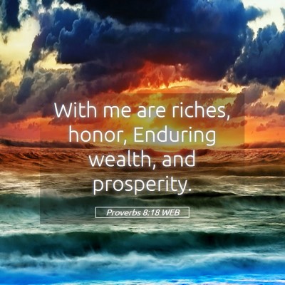 Picture 05 - Proverbs 8:18 WEB - With me are riches, honor, Enduring wealth, and - Bible Verse Picture
