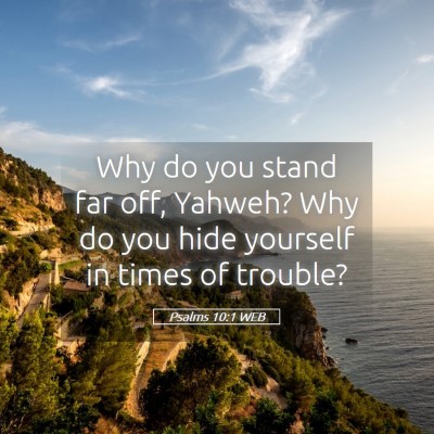Picture 05 - Psalms 10:1 WEB - Why do you stand far off, Yahweh? Why do you hide - Bible Verse Picture