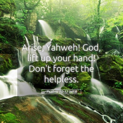 Picture 05 - Psalms 10:12 WEB - Arise, Yahweh! God, lift up your hand! Don't - Bible Verse Picture