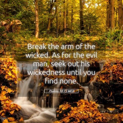 Picture 05 - Psalms 10:15 WEB - Break the arm of the wicked. As for the evil man, - Bible Verse Picture