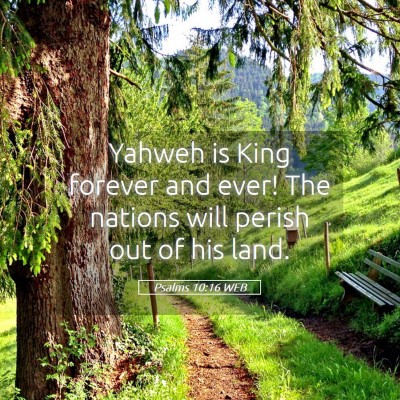 Picture 05 - Psalms 10:16 WEB - Yahweh is King forever and ever! The nations will - Bible Verse Picture