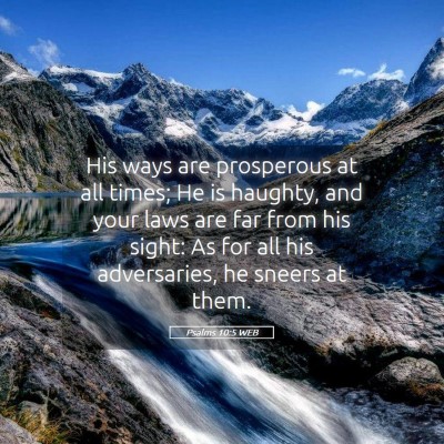 Picture 05 - Psalms 10:5 WEB - His ways are prosperous at all times; He is - Bible Verse Picture