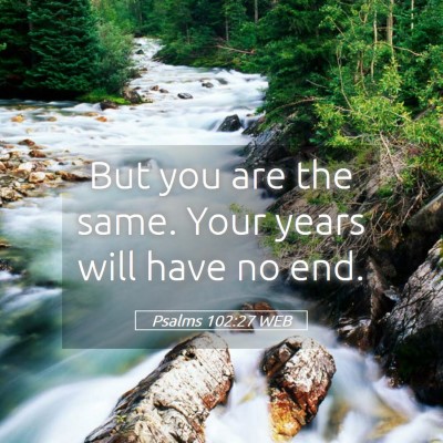 Picture 05 - Psalms 102:27 WEB - But you are the same. Your years will have no - Bible Verse Picture