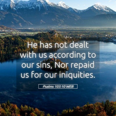 Picture 05 - Psalms 103:10 WEB - He has not dealt with us according to our sins, - Bible Verse Picture
