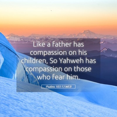 Picture 05 - Psalms 103:13 WEB - Like a father has compassion on his children, So - Bible Verse Picture