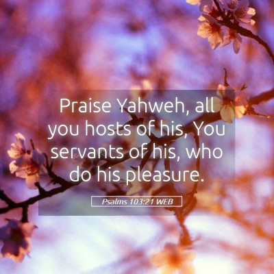 Picture 05 - Psalms 103:21 WEB - Praise Yahweh, all you hosts of his, You servants - Bible Verse Picture