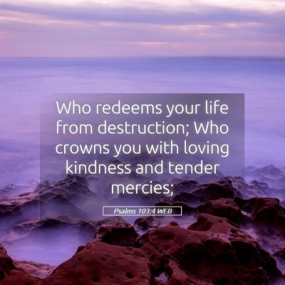Picture 05 - Psalms 103:4 WEB - Who redeems your life from destruction; Who - Bible Verse Picture