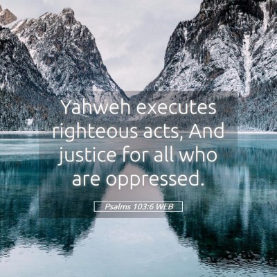 Picture 05 - Psalms 103:6 WEB - Yahweh executes righteous acts, And justice for - Bible Verse Picture
