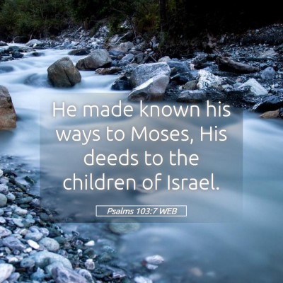 Picture 05 - Psalms 103:7 WEB - He made known his ways to Moses, His deeds to the - Bible Verse Picture