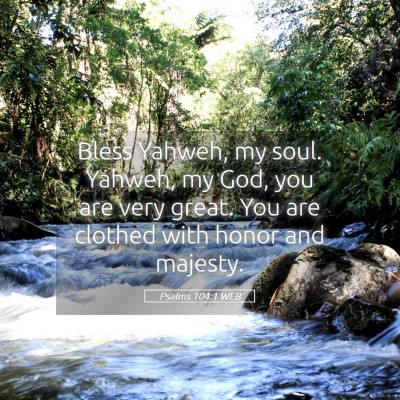 Picture 05 - Psalms 104:1 WEB - Bless Yahweh, my soul. Yahweh, my God, you are - Bible Verse Picture