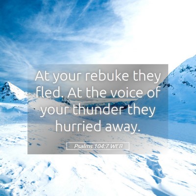 Picture 05 - Psalms 104:7 WEB - At your rebuke they fled. At the voice of your - Bible Verse Picture