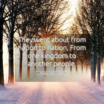 Picture 05 - Psalms 105:13 WEB - They went about from nation to nation, From one - Bible Verse Picture