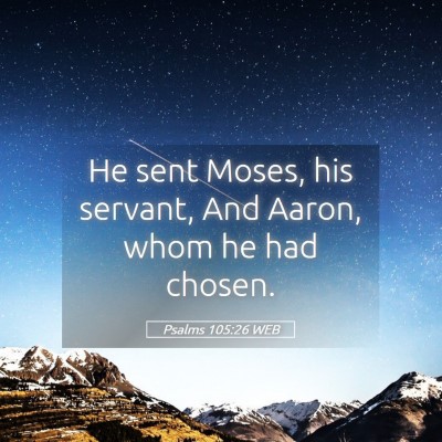Picture 05 - Psalms 105:26 WEB - He sent Moses, his servant, And Aaron, whom he - Bible Verse Picture