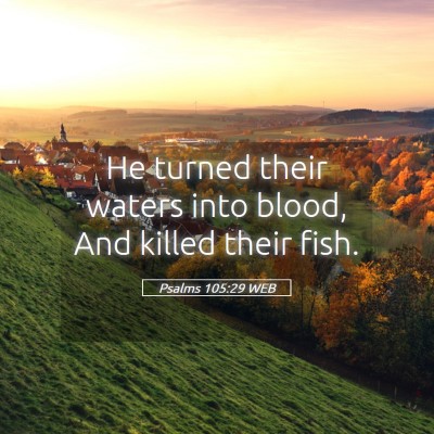 Picture 05 - Psalms 105:29 WEB - He turned their waters into blood, And killed - Bible Verse Picture
