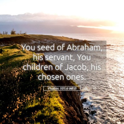 Picture 05 - Psalms 105:6 WEB - You seed of Abraham, his servant, You children of - Bible Verse Picture
