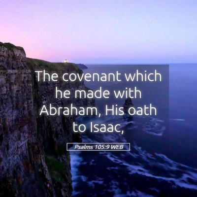 Picture 05 - Psalms 105:9 WEB - The covenant which he made with Abraham, His oath - Bible Verse Picture