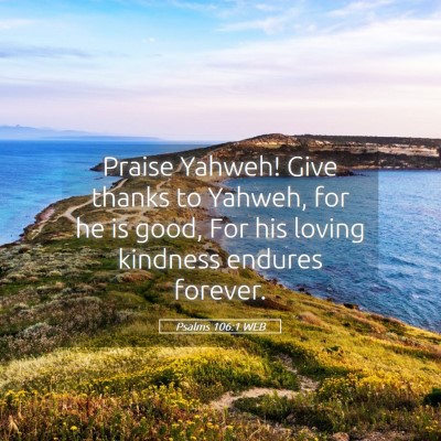 Picture 05 - Psalms 106:1 WEB - Praise Yahweh! Give thanks to Yahweh, for he is - Bible Verse Picture