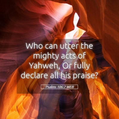 Picture 05 - Psalms 106:2 WEB - Who can utter the mighty acts of Yahweh, Or fully - Bible Verse Picture