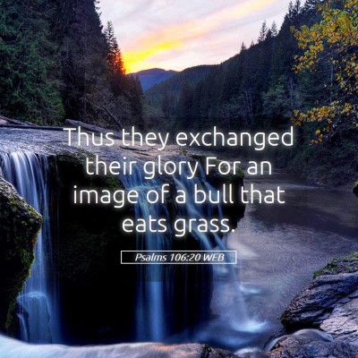 Picture 05 - Psalms 106:20 WEB - Thus they exchanged their glory For an image of a - Bible Verse Picture