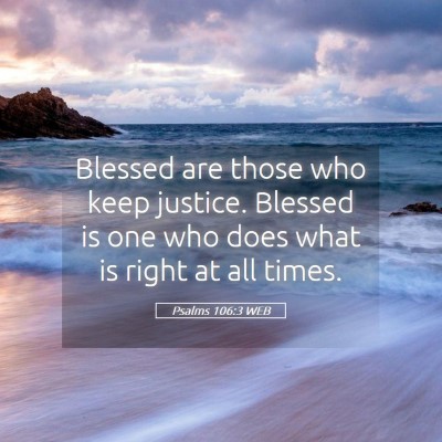 Picture 05 - Psalms 106:3 WEB - Blessed are those who keep justice. Blessed is - Bible Verse Picture