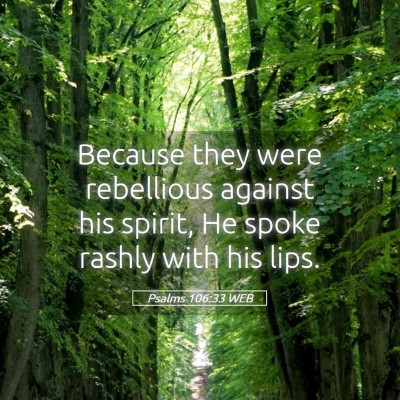 Picture 05 - Psalms 106:33 WEB - Because they were rebellious against his spirit, - Bible Verse Picture