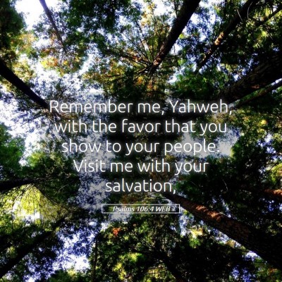 Picture 05 - Psalms 106:4 WEB - Remember me, Yahweh, with the favor that you show - Bible Verse Picture