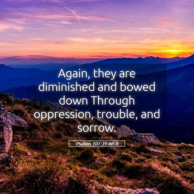 Picture 05 - Psalms 107:39 WEB - Again, they are diminished and bowed down Through - Bible Verse Picture