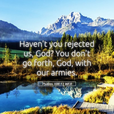 Picture 05 - Psalms 108:11 WEB - Haven't you rejected us, God? You don't go forth, - Bible Verse Picture
