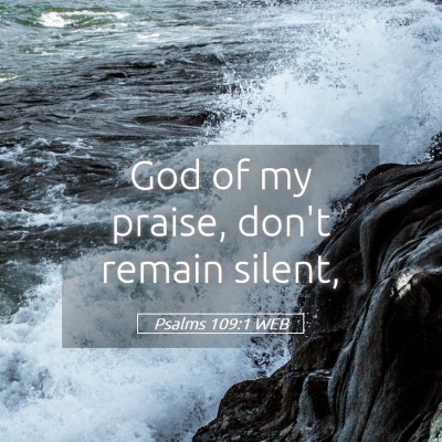 Picture 05 - Psalms 109:1 WEB - God of my praise, don't remain - Bible Verse Picture