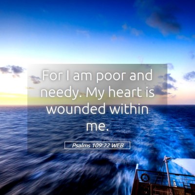 Picture 05 - Psalms 109:22 WEB - For I am poor and needy. My heart is wounded - Bible Verse Picture