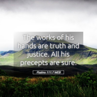 Picture 05 - Psalms 111:7 WEB - The works of his hands are truth and justice. All - Bible Verse Picture