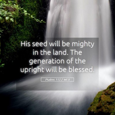 Picture 05 - Psalms 112:2 WEB - His seed will be mighty in the land. The - Bible Verse Picture
