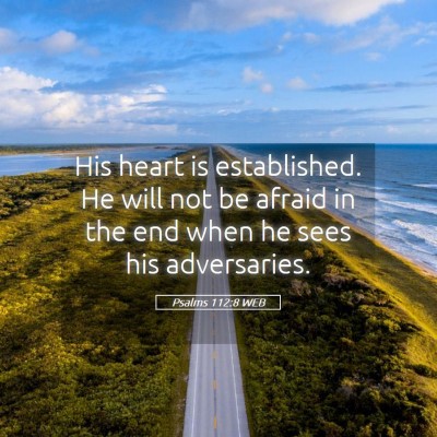 Picture 05 - Psalms 112:8 WEB - His heart is established. He will not be afraid - Bible Verse Picture