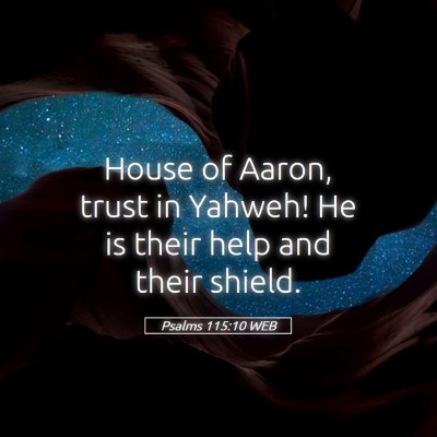 Picture 05 - Psalms 115:10 WEB - House of Aaron, trust in Yahweh! He is their help - Bible Verse Picture