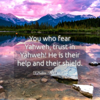 Picture 05 - Psalms 115:11 WEB - You who fear Yahweh, trust in Yahweh! He is their - Bible Verse Picture