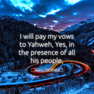 Picture 05 - Psalms 116:18 WEB - I will pay my vows to Yahweh, Yes, in the - Bible Verse Picture