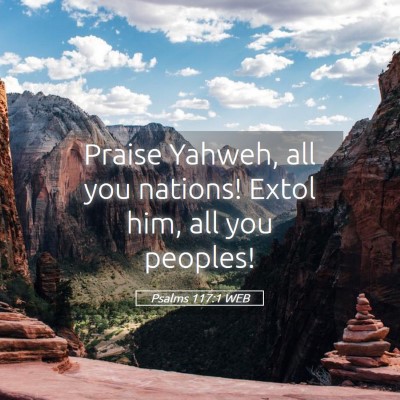 Picture 05 - Psalms 117:1 WEB - Praise Yahweh, all you nations! Extol him, all - Bible Verse Picture