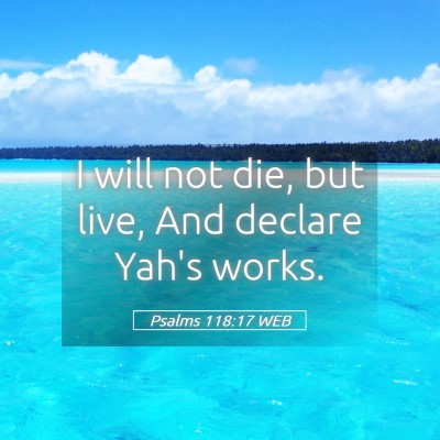 Picture 05 - Psalms 118:17 WEB - I will not die, but live, And declare Yah's - Bible Verse Picture