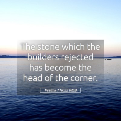 Picture 05 - Psalms 118:22 WEB - The stone which the builders rejected has become - Bible Verse Picture