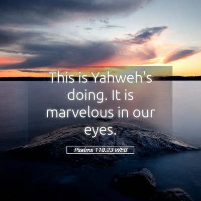 Picture 05 - Psalms 118:23 WEB - This is Yahweh's doing. It is marvelous in our - Bible Verse Picture