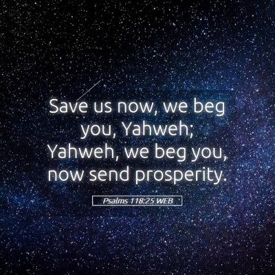 Picture 05 - Psalms 118:25 WEB - Save us now, we beg you, Yahweh; Yahweh, we beg - Bible Verse Picture