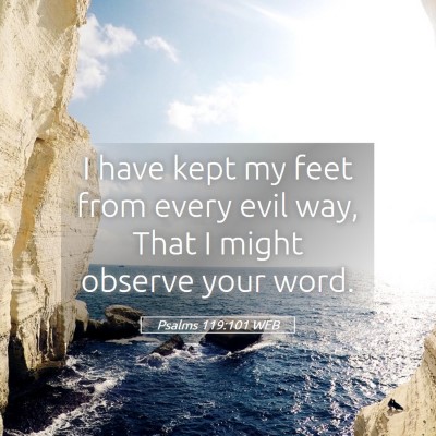 Picture 05 - Psalms 119:101 WEB - I have kept my feet from every evil way, That I - Bible Verse Picture