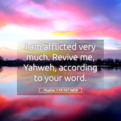 Picture 05 - Psalms 119:107 WEB - I am afflicted very much. Revive me, Yahweh, - Bible Verse Picture