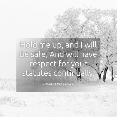 Picture 05 - Psalms 119:117 WEB - Hold me up, and I will be safe, And will have - Bible Verse Picture