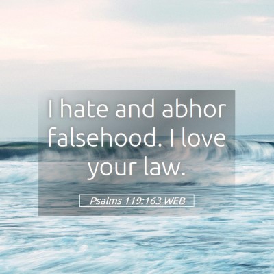 Picture 05 - Psalms 119:163 WEB - I hate and abhor falsehood. I love your - Bible Verse Picture