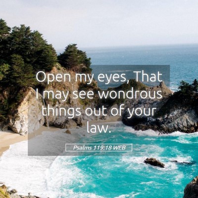 Picture 05 - Psalms 119:18 WEB - Open my eyes, That I may see wondrous things out - Bible Verse Picture