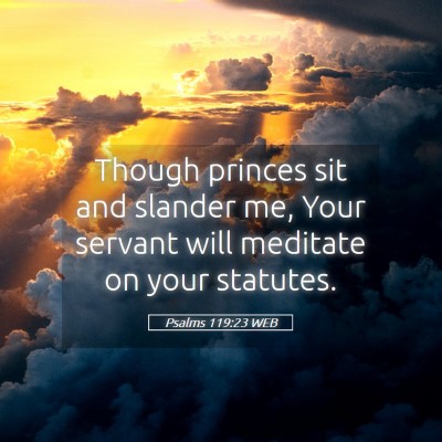 Picture 05 - Psalms 119:23 WEB - Though princes sit and slander me, Your servant - Bible Verse Picture
