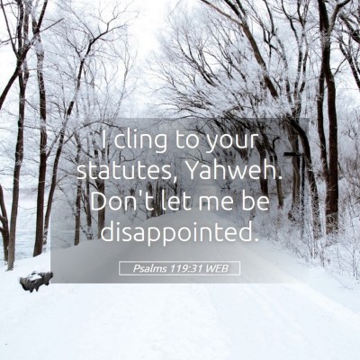 Picture 05 - Psalms 119:31 WEB - I cling to your statutes, Yahweh. Don't let me be - Bible Verse Picture
